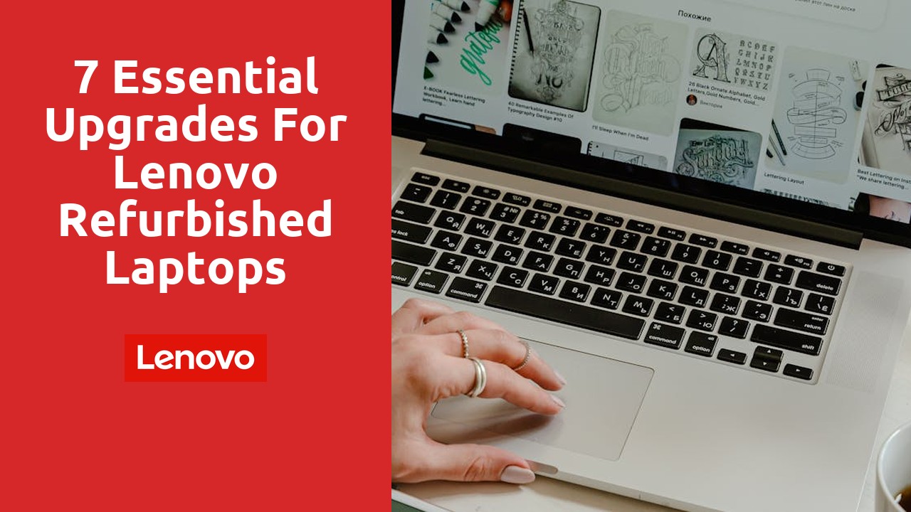 7 Essential Upgrades for Lenovo Refurbished Laptops