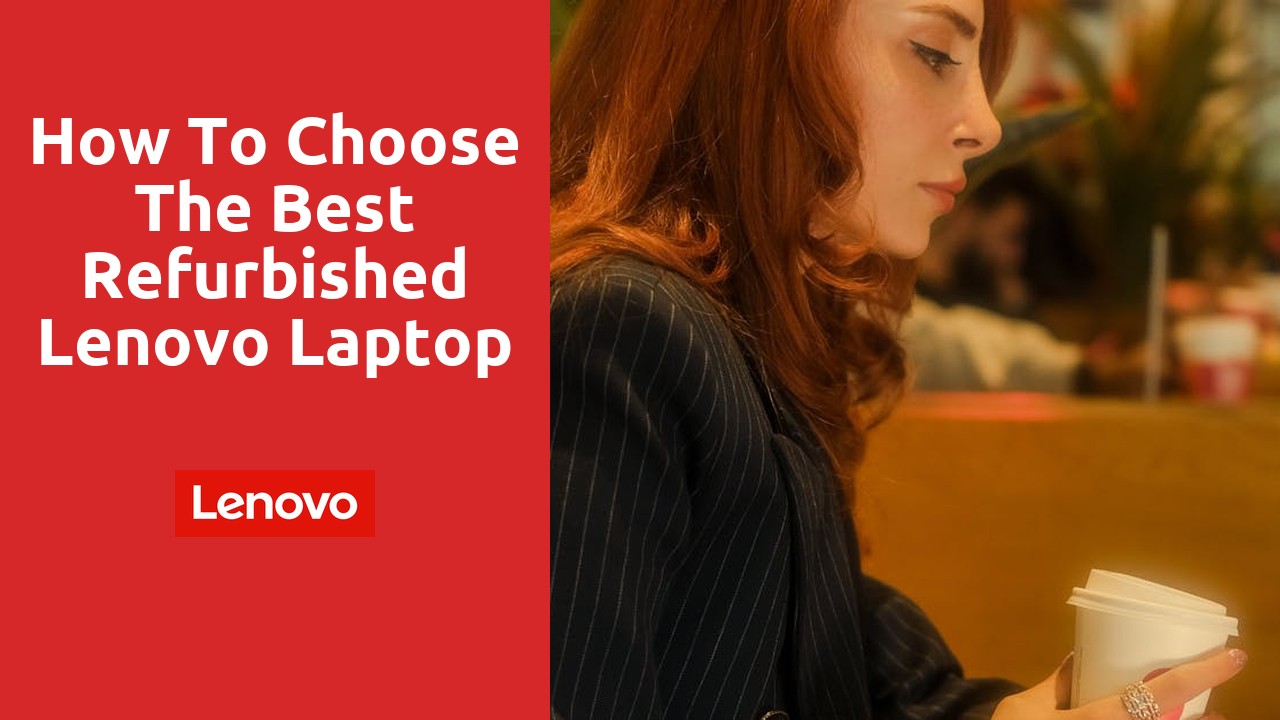 How to Choose the Best Refurbished Lenovo Laptop