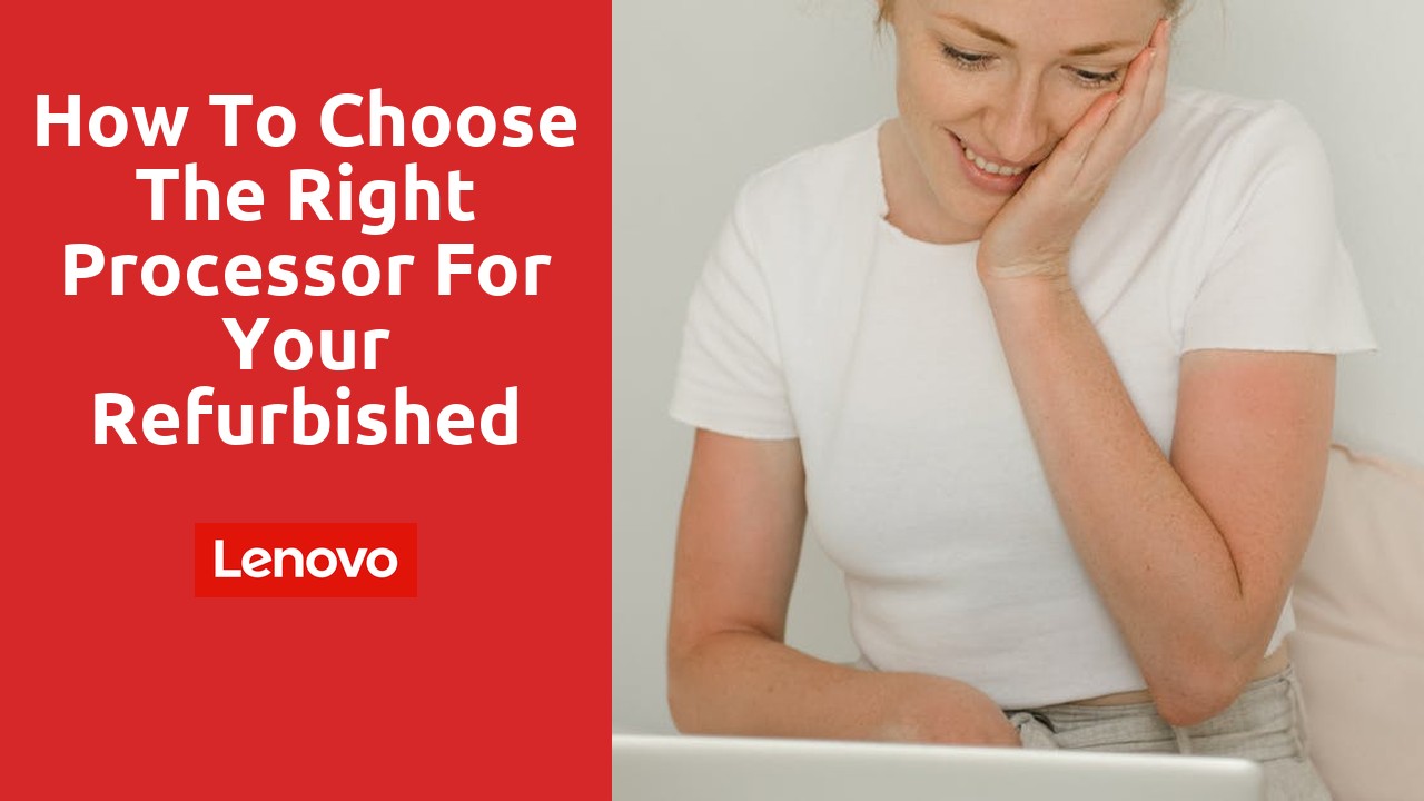 How to Choose the Right Processor for Your Refurbished Lenovo Laptop