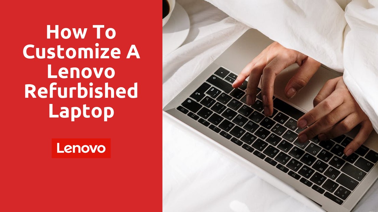 How to customize a Lenovo refurbished laptop