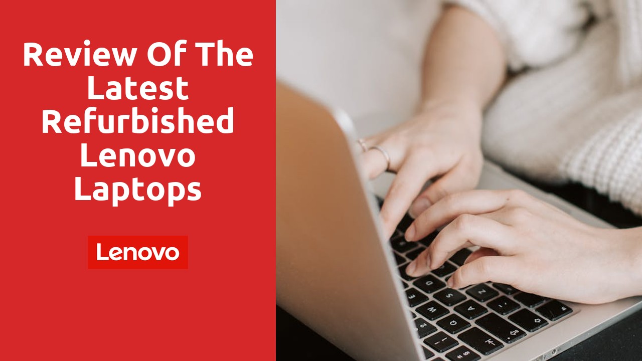 Review of the latest refurbished Lenovo laptops