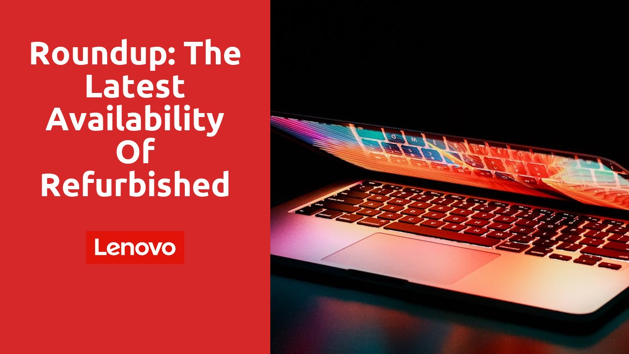 Roundup: The Latest Availability of Refurbished Lenovo Laptops