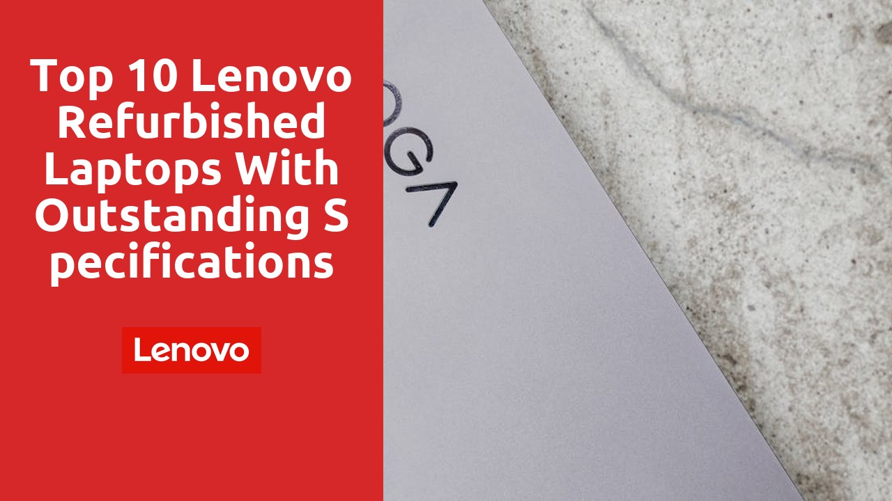 Top 10 Lenovo refurbished laptops with outstanding specifications