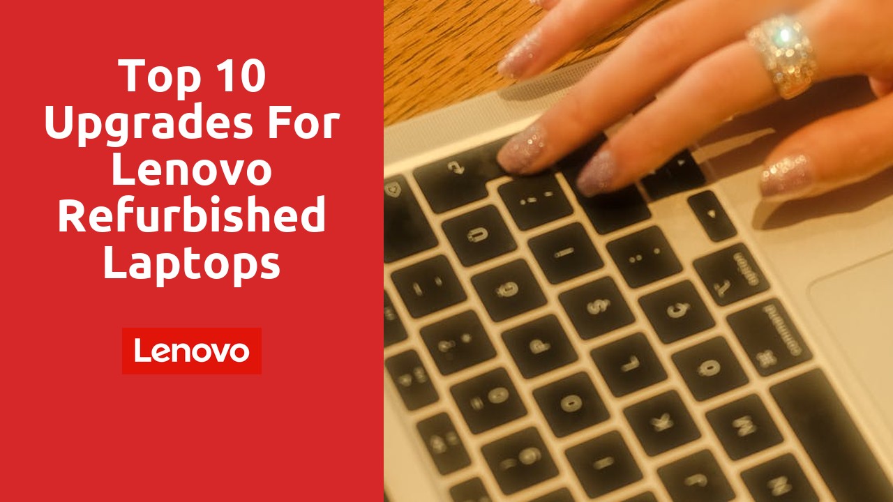 Top 10 upgrades for Lenovo refurbished laptops