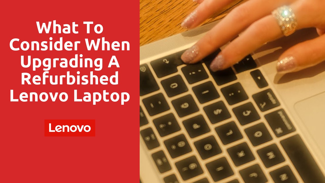 What to Consider When Upgrading a Refurbished Lenovo Laptop