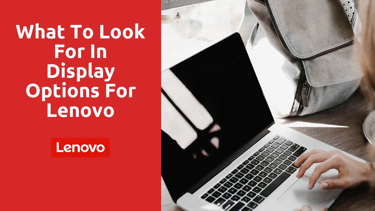 What to Look for in Display Options for Lenovo Refurbished Laptops