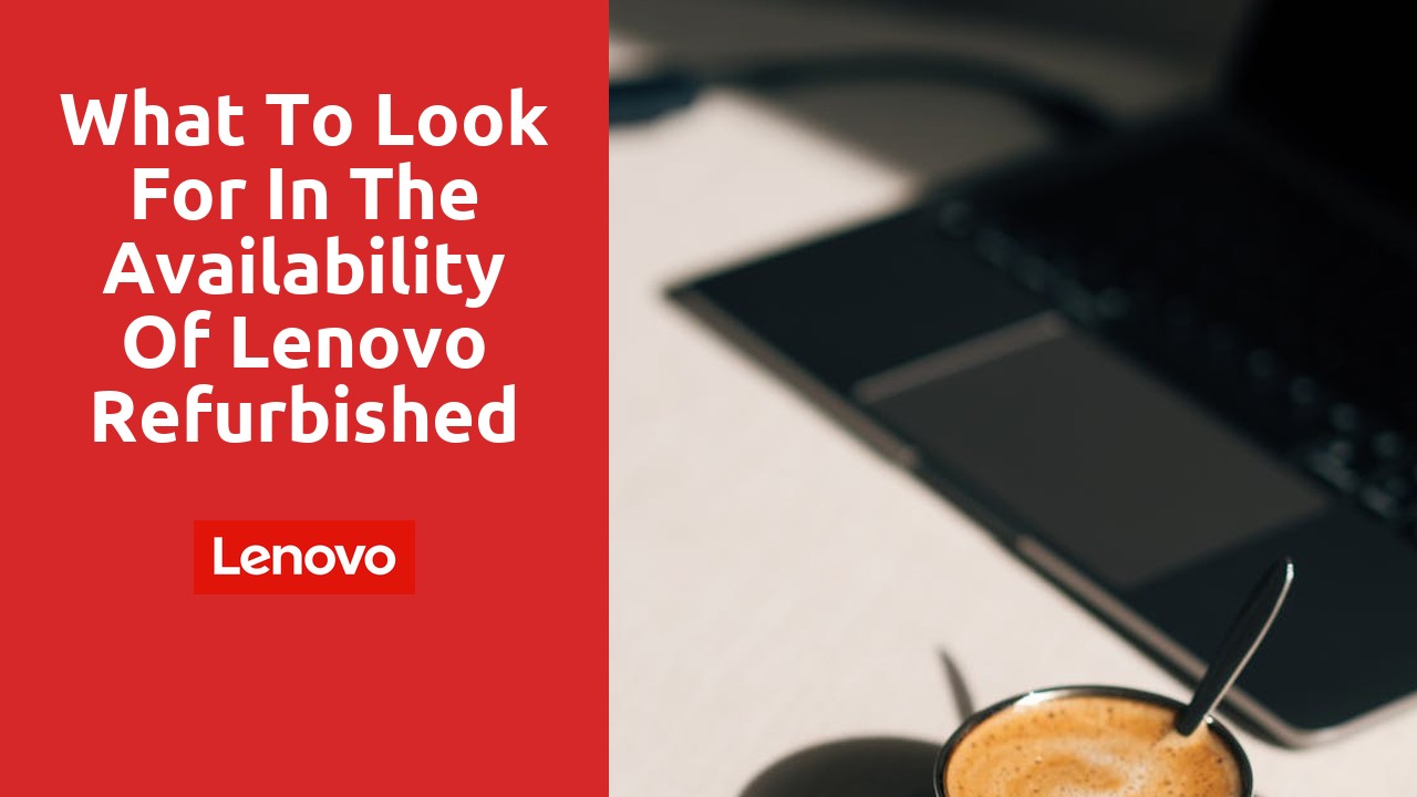 What to Look for in the Availability of Lenovo Refurbished Laptops