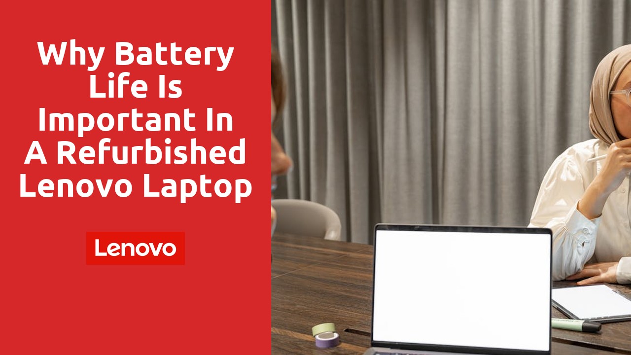 Why Battery Life is Important in a Refurbished Lenovo Laptop