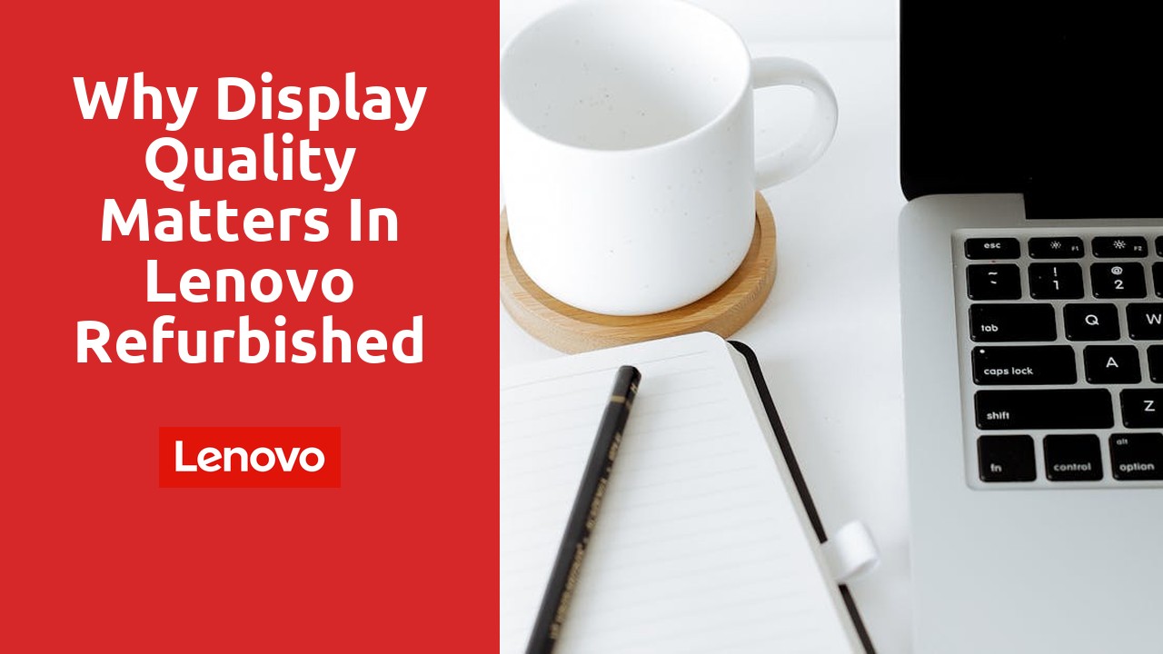 Why Display Quality Matters in Lenovo Refurbished Laptops